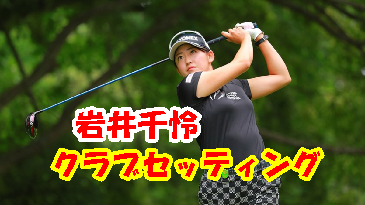 岩井千怜のクラブセッティング2022。 | 素晴らしき女子ゴルフ。