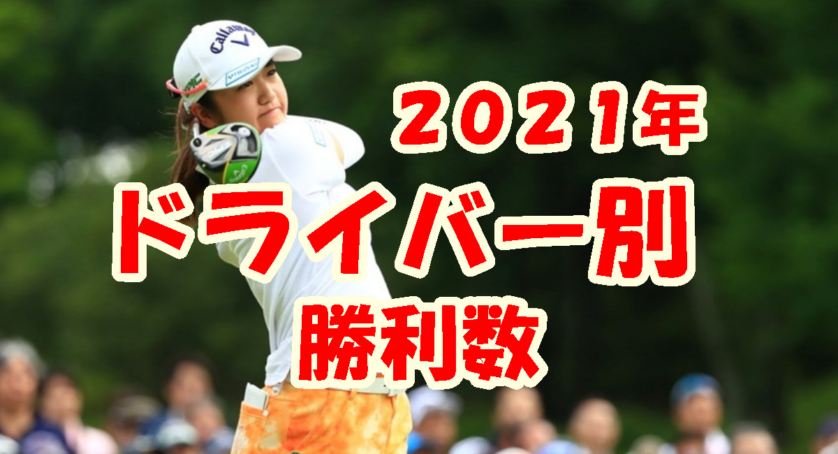 ドライバーの選び方 21年女子ゴルフ使用ドライバーの勝利数は 素晴らしき女子ゴルフ